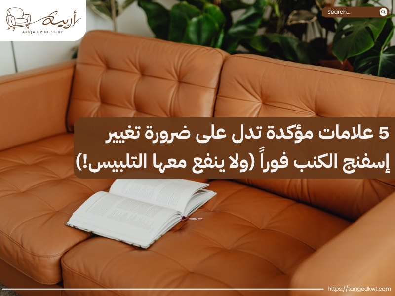 5 علامات مؤكدة تدل على ضرورة تغيير إسفنج الكنب فوراً (ولا ينفع معها التلبيس!)
